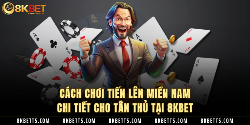 Cách chơi chi tiết bộ môn tiến lên miền Nam