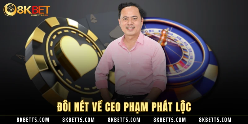 Đôi nét về CEO Phạm Phát Lộc