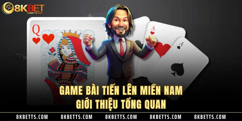 Game bài tiến lên miền Nam - Giới thiệu tổng quan