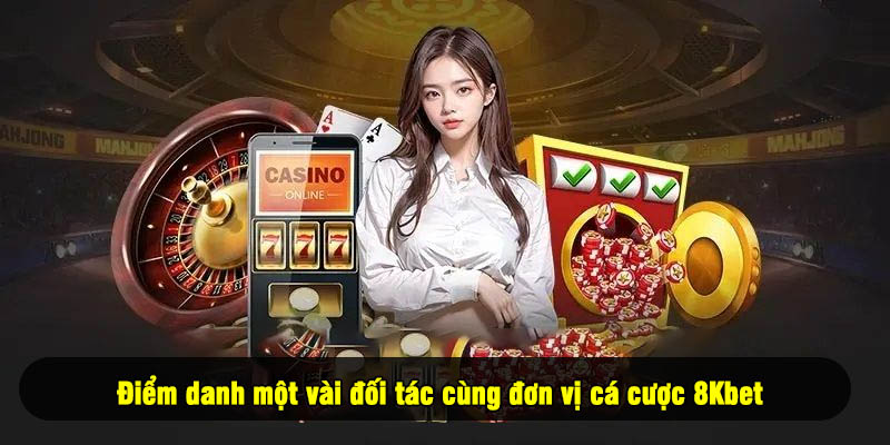 Điểm danh một vài đối tác cùng đơn vị cá cược 8Kbet